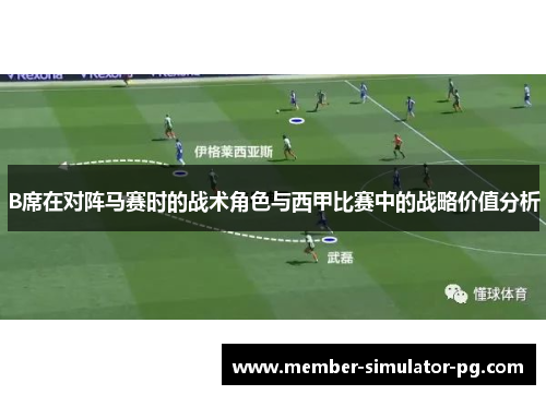 B席在对阵马赛时的战术角色与西甲比赛中的战略价值分析