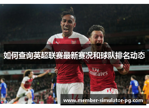 如何查询英超联赛最新赛况和球队排名动态