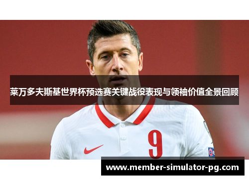 莱万多夫斯基世界杯预选赛关键战役表现与领袖价值全景回顾 莱万多夫斯基世界杯预选赛关键战役表现与领袖价值全景回顾